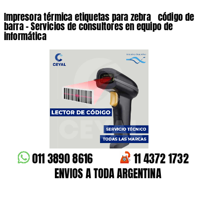 Impresora térmica etiquetas para zebra  código de barra - Servicios de consultores en equipo de informática